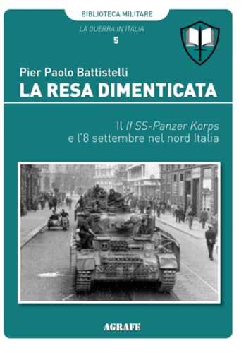 La resa dimenticata: Il II SS-Panzer Korps e l'8 settembre nel nord Italia (Biblioteca Militare, Band 5) von Independently published